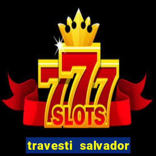 travesti salvador com local